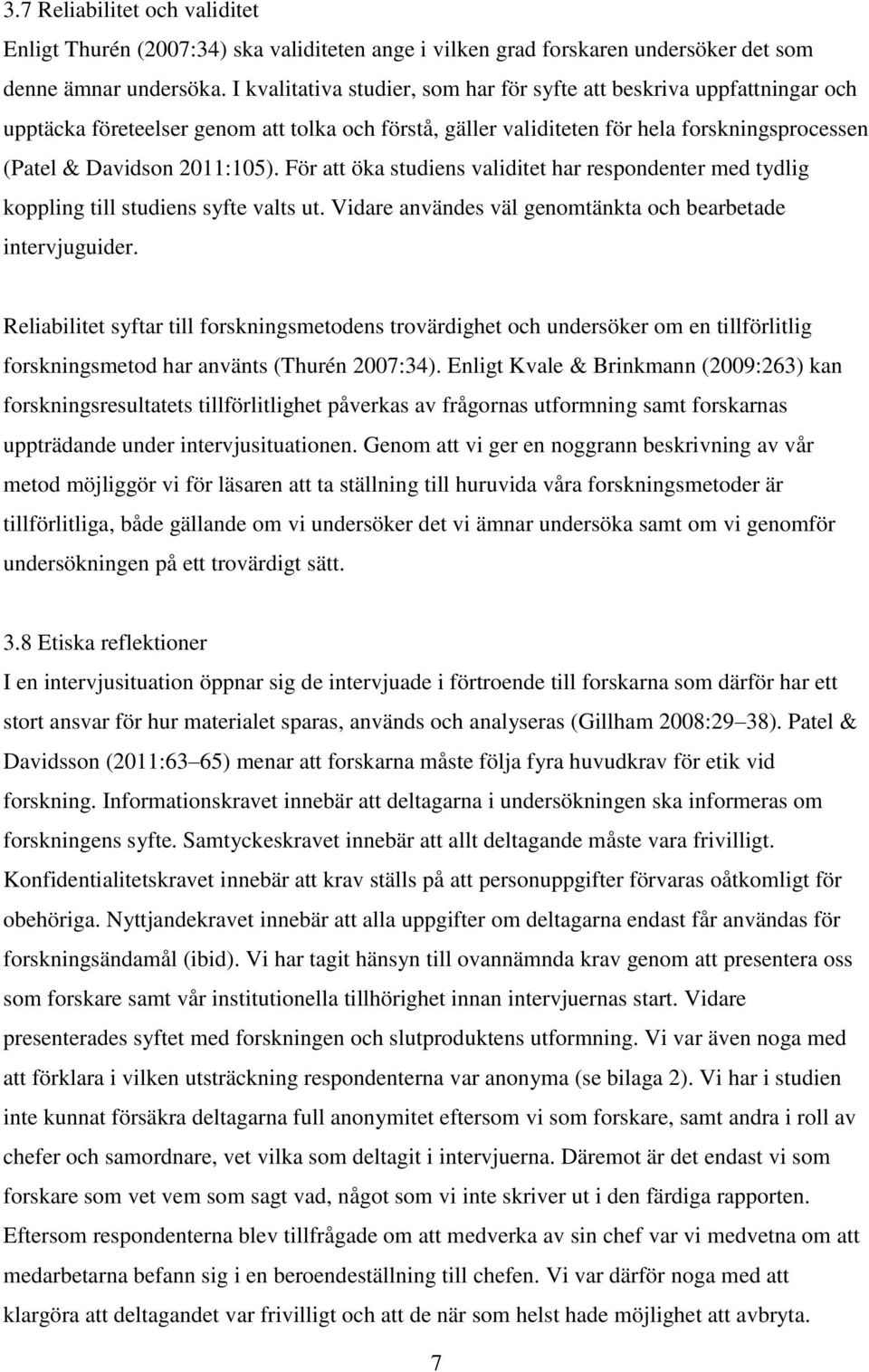 För att öka studiens validitet har respondenter med tydlig koppling till studiens syfte valts ut. Vidare användes väl genomtänkta och bearbetade intervjuguider.