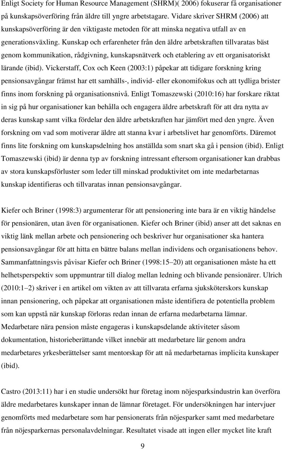 Kunskap och erfarenheter från den äldre arbetskraften tillvaratas bäst genom kommunikation, rådgivning, kunskapsnätverk och etablering av ett organisatoriskt lärande (ibid).