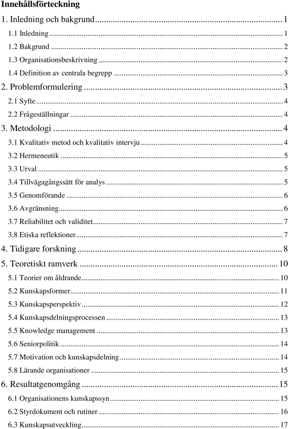 6 Avgränsning... 6 3.7 Reliabilitet och validitet... 7 3.8 Etiska reflektioner... 7 4. Tidigare forskning... 8 5. Teoretiskt ramverk... 10 5.1 Teorier om åldrande... 10 5.2 Kunskapsformer... 11 5.