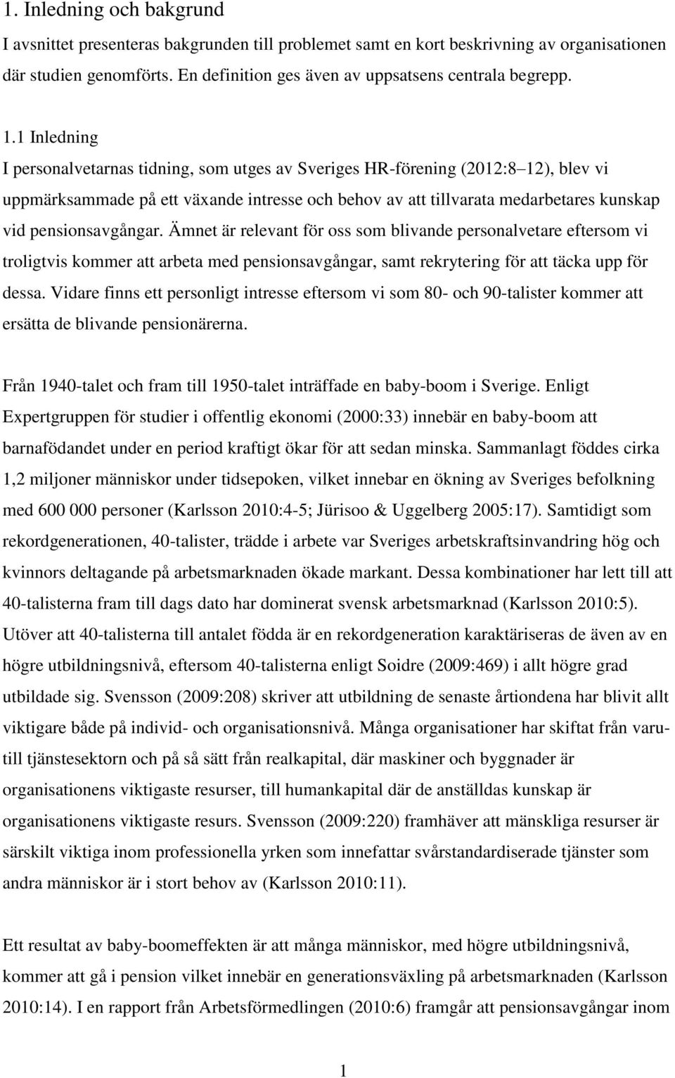 pensionsavgångar. Ämnet är relevant för oss som blivande personalvetare eftersom vi troligtvis kommer att arbeta med pensionsavgångar, samt rekrytering för att täcka upp för dessa.