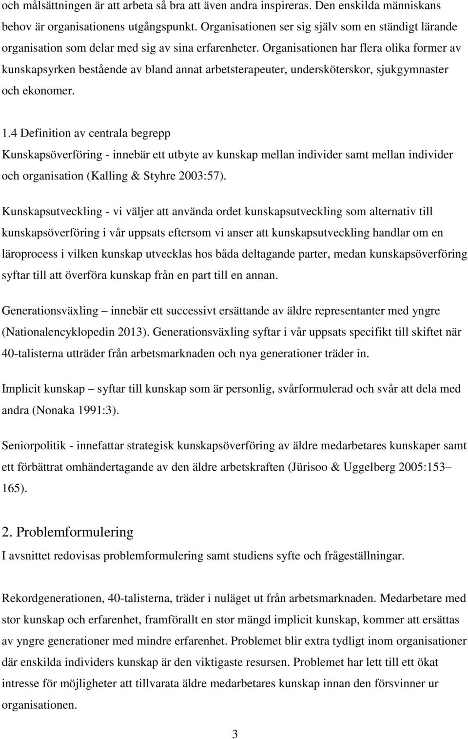 Organisationen har flera olika former av kunskapsyrken bestående av bland annat arbetsterapeuter, undersköterskor, sjukgymnaster och ekonomer. 1.