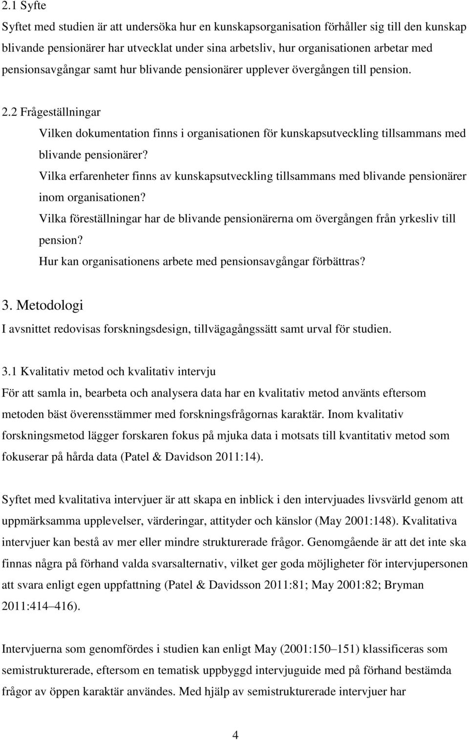 2 Frågeställningar Vilken dokumentation finns i organisationen för kunskapsutveckling tillsammans med blivande pensionärer?