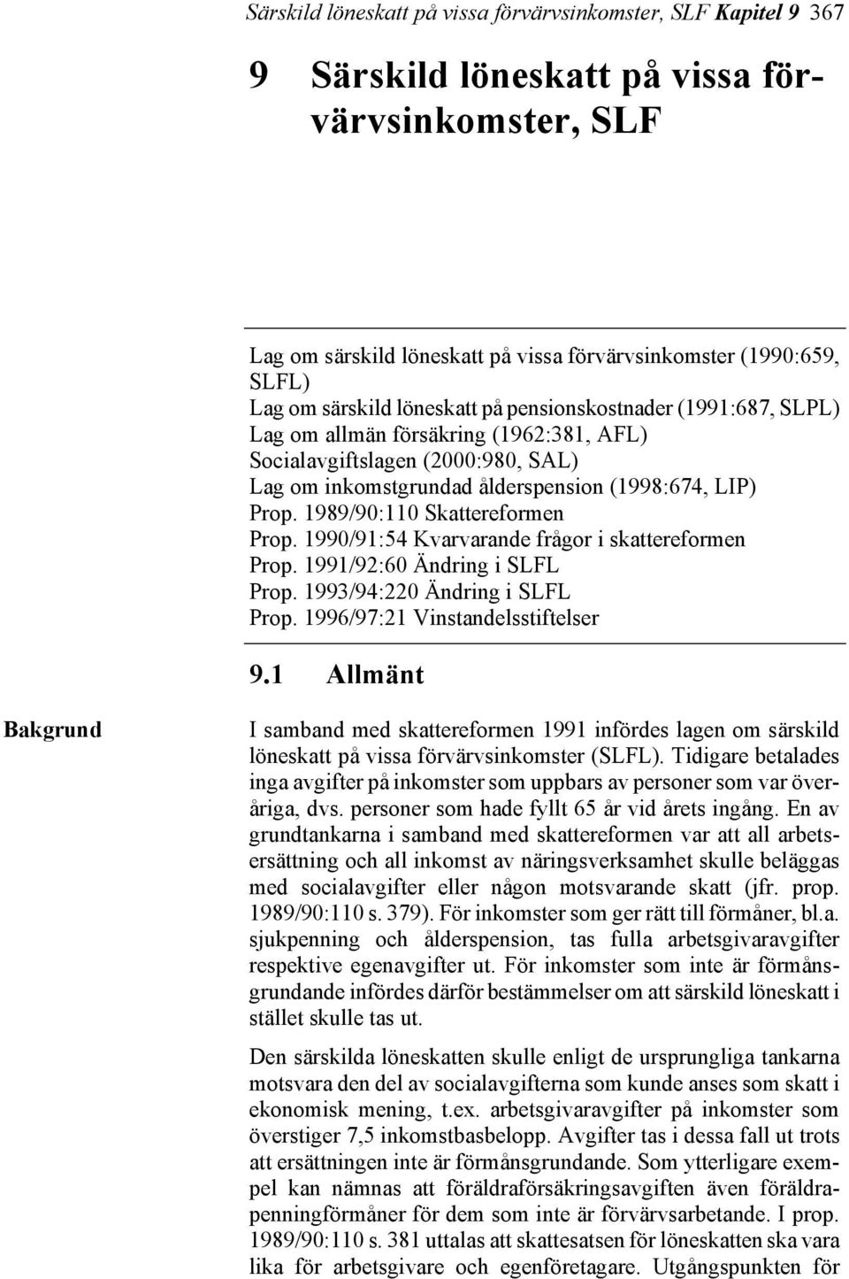 1989/90:110 Skattereformen Prop. 1990/91:54 Kvarvarande frågor i skattereformen Prop. 1991/92:60 Ändring i SLFL Prop. 1993/94:220 Ändring i SLFL Prop. 1996/97:21 Vinstandelsstiftelser 9.