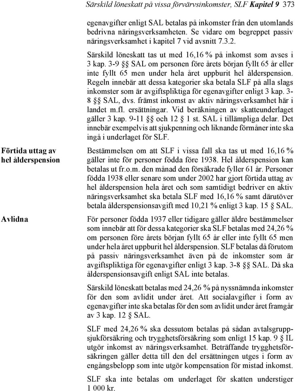 3-9 SAL om personen före årets början fyllt 65 år eller inte fyllt 65 men under hela året uppburit hel ålderspension.