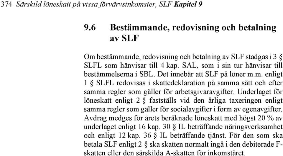 Det innebär att SLF på löner m.m. enligt 1 SLFL redovisas i skattedeklaration på samma sätt och efter samma regler som gäller för arbetsgivaravgifter.