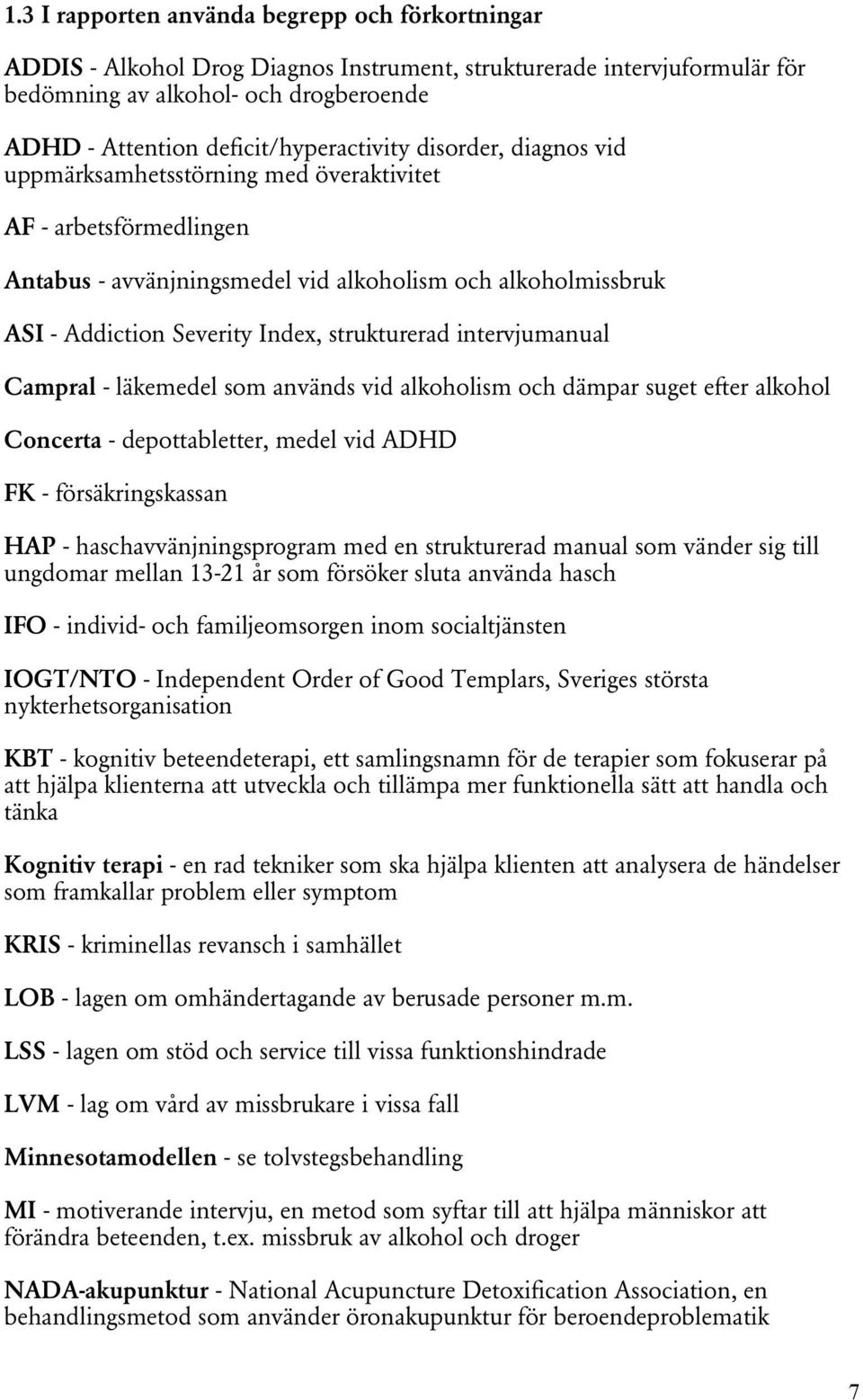 Index, strukturerad intervjumanual Campral - läkemedel som används vid alkoholism och dämpar suget efter alkohol Concerta - depottabletter, medel vid ADHD FK - försäkringskassan HAP -