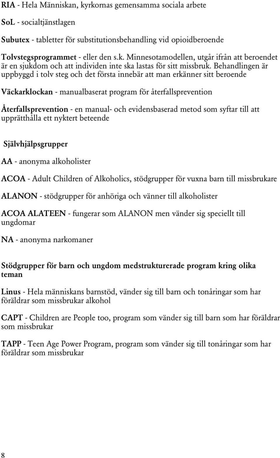 evidensbaserad metod som syftar till att upprätthålla ett nyktert beteende Självhjälpsgrupper AA - anonyma alkoholister ACOA - Adult Children of Alkoholics, stödgrupper för vuxna barn till