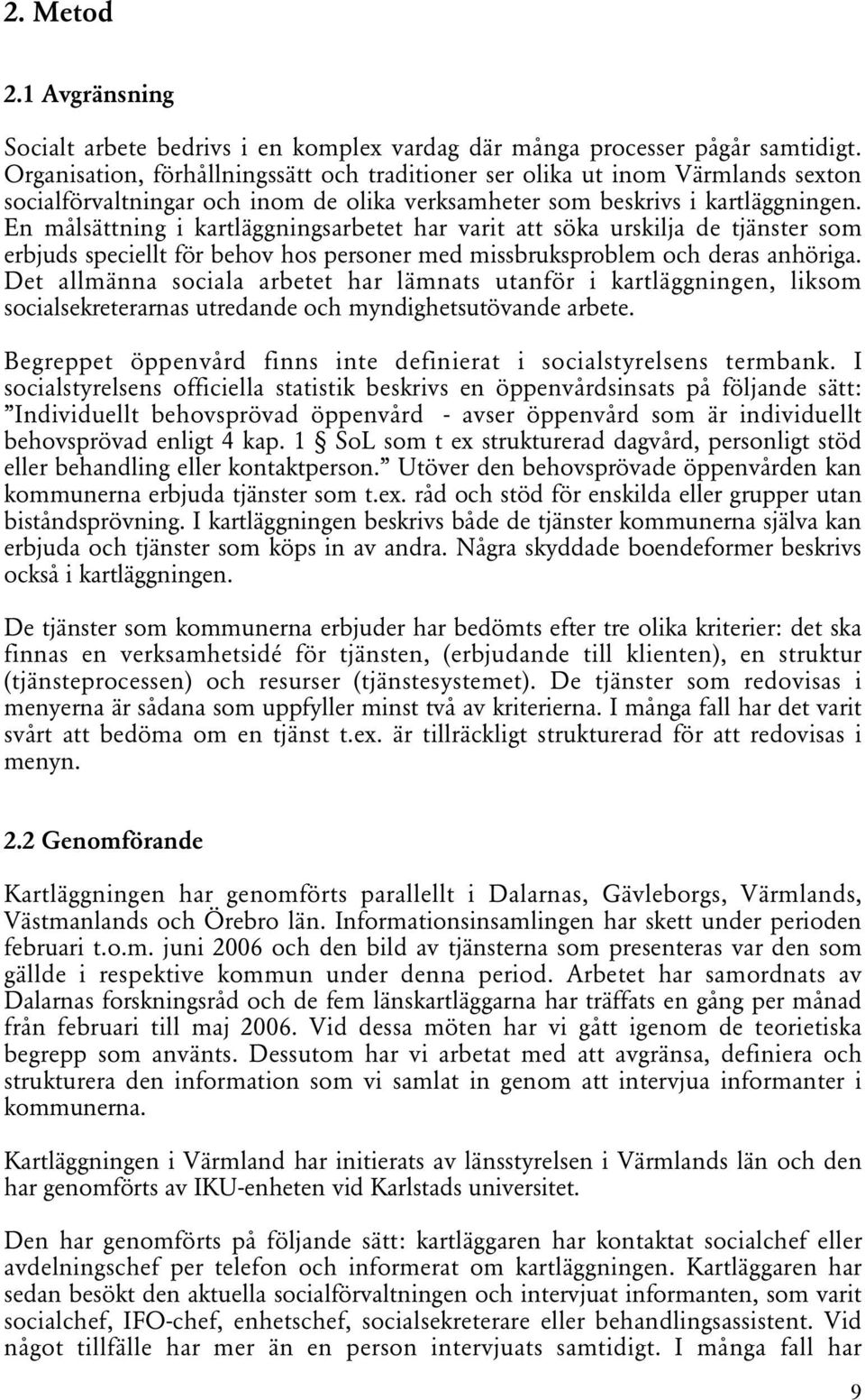 En målsättning i kartläggningsarbetet har varit att söka urskilja de tjänster som erbjuds speciellt för behov hos personer med missbruksproblem och deras anhöriga.