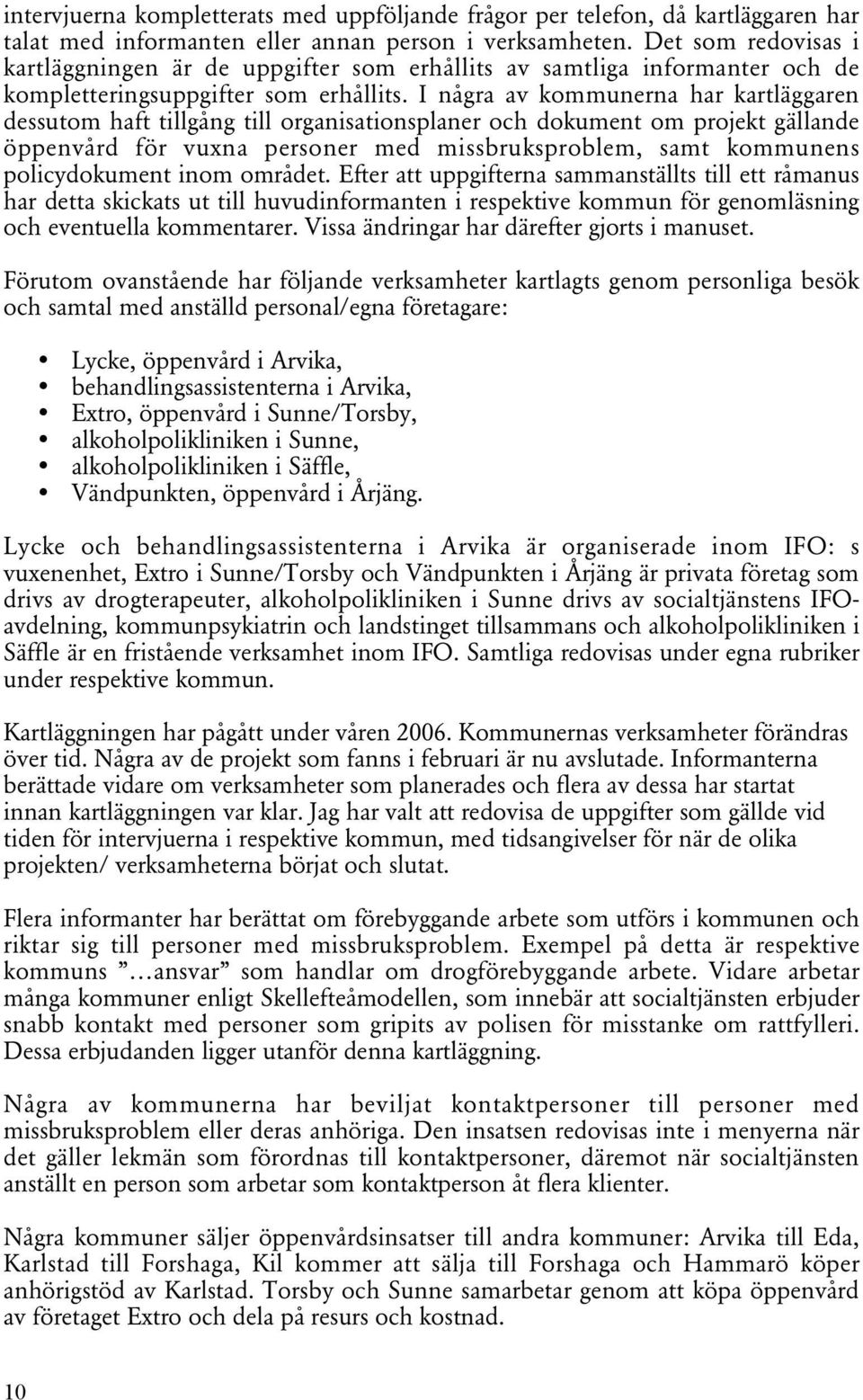 I några av kommunerna har kartläggaren dessutom haft tillgång till organisationsplaner och dokument om projekt gällande öppenvård för vuxna personer med missbruksproblem, samt kommunens