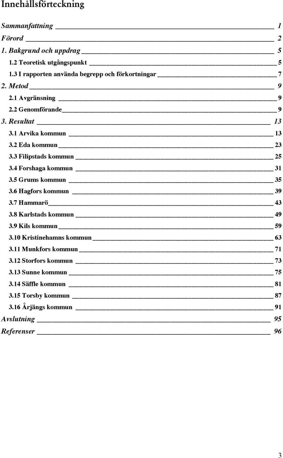 2 Eda kommun 23 3.3 Filipstads kommun 25 3.4 Forshaga kommun 31 3.5 Grums kommun 35 3.6 Hagfors kommun 39 3.7 Hammarö 43 3.8 Karlstads kommun 49 3.