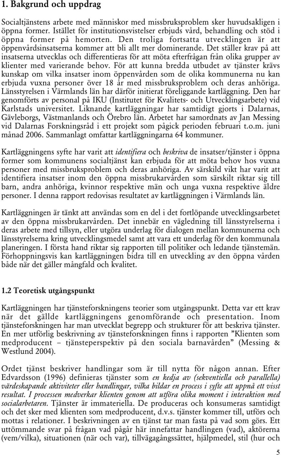 Det ställer krav på att insatserna utvecklas och differentieras för att möta efterfrågan från olika grupper av klienter med varierande behov.