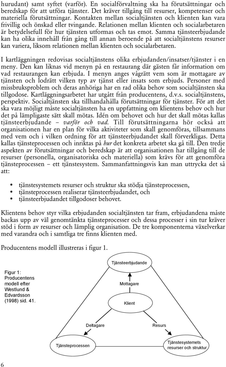 Samma tjänsteerbjudande kan ha olika innehåll från gång till annan beroende på att socialtjänstens resurser kan variera, liksom relationen mellan klienten och socialarbetaren.