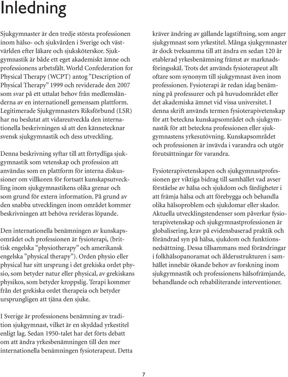 World Confederation for Physical Therapy (WCPT) antog Description of Physical Therapy 1999 och reviderade den 2007 som svar på ett uttalat behov från medlemsländerna av en internationell gemensam