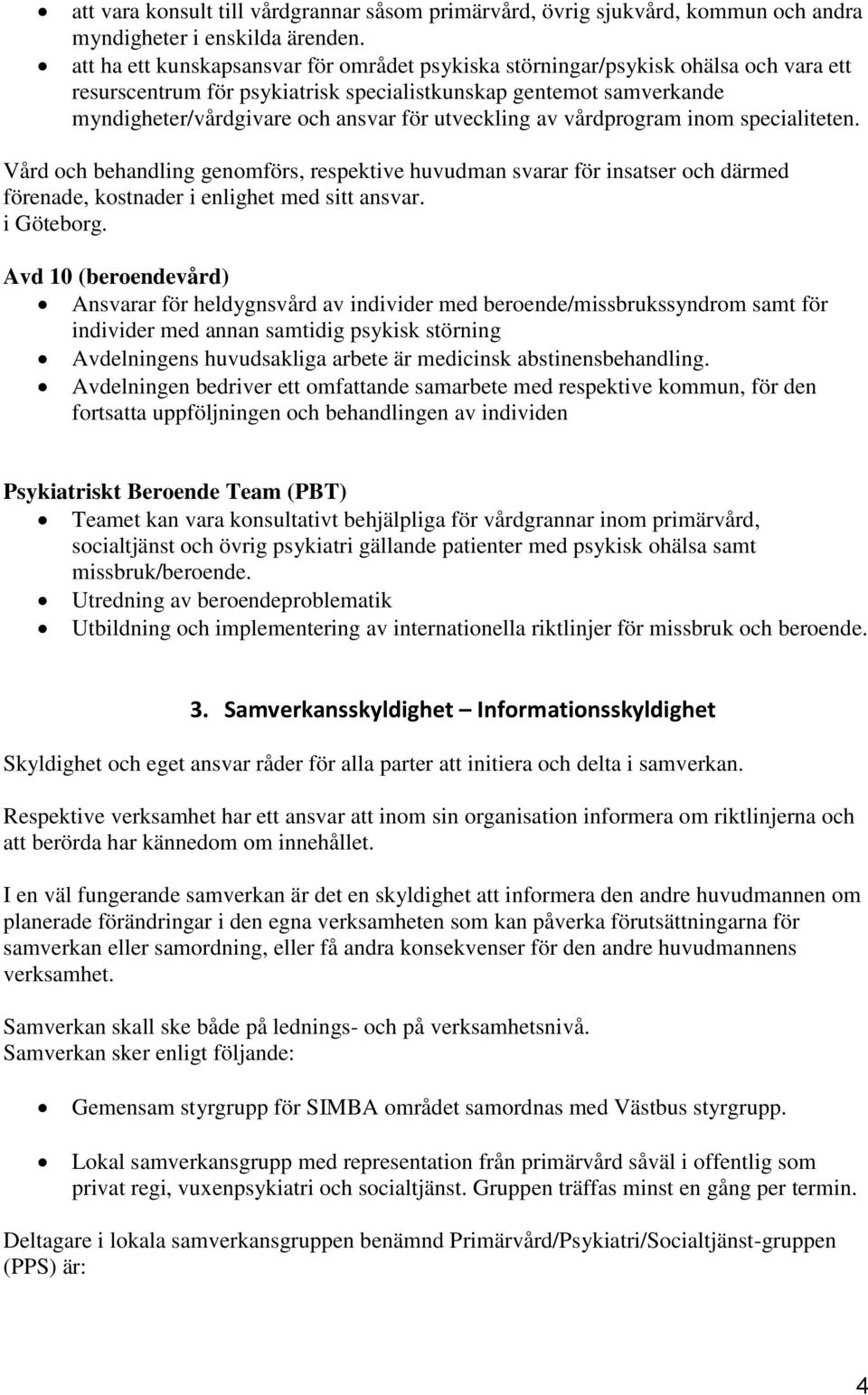 utveckling av vårdprogram inom specialiteten. Vård och behandling genomförs, respektive huvudman svarar för insatser och därmed förenade, kostnader i enlighet med sitt ansvar. i Göteborg.