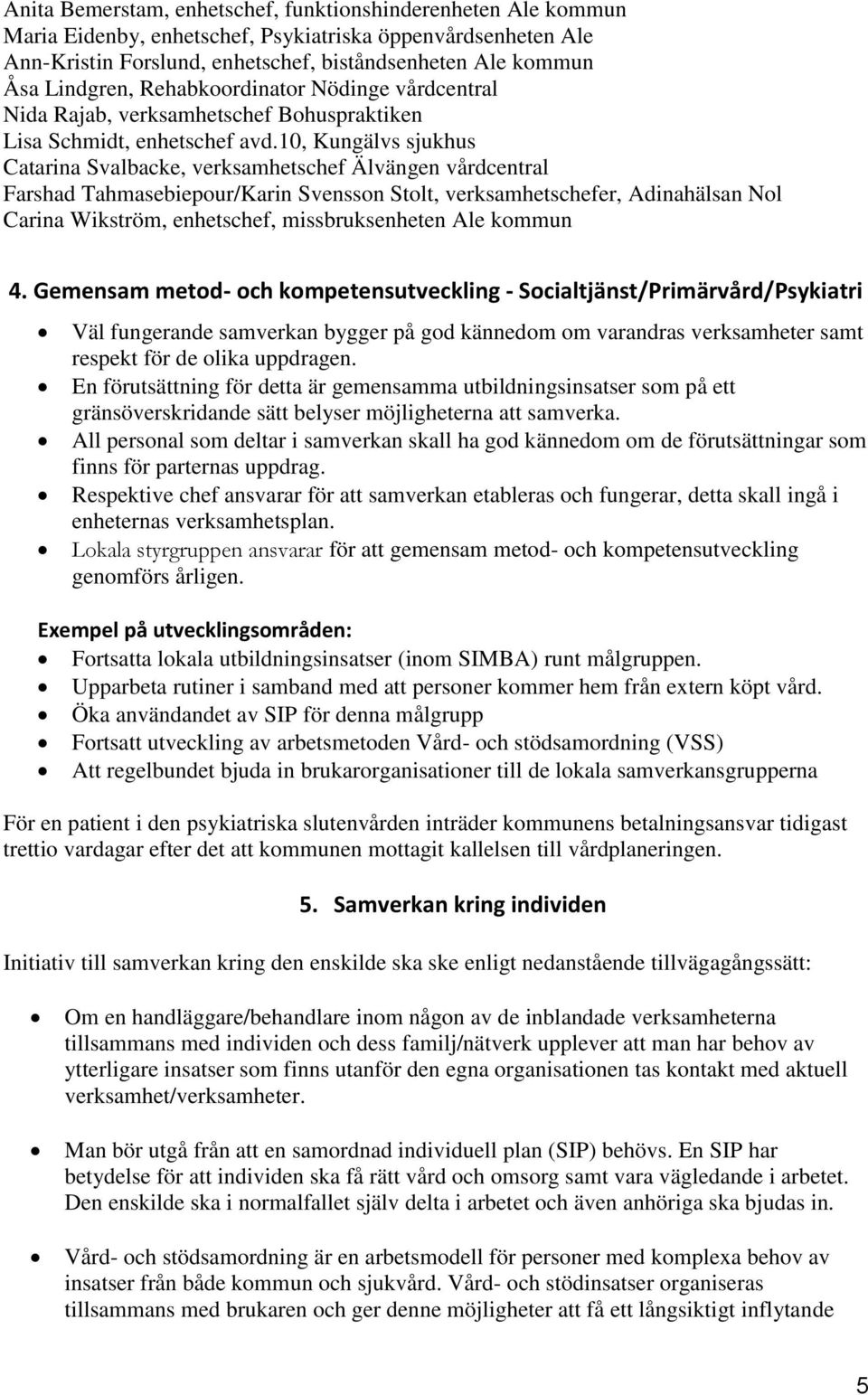 10, Kungälvs sjukhus Catarina Svalbacke, verksamhetschef Älvängen vårdcentral Farshad Tahmasebiepour/Karin Svensson Stolt, verksamhetschefer, Adinahälsan Nol Carina Wikström, enhetschef,