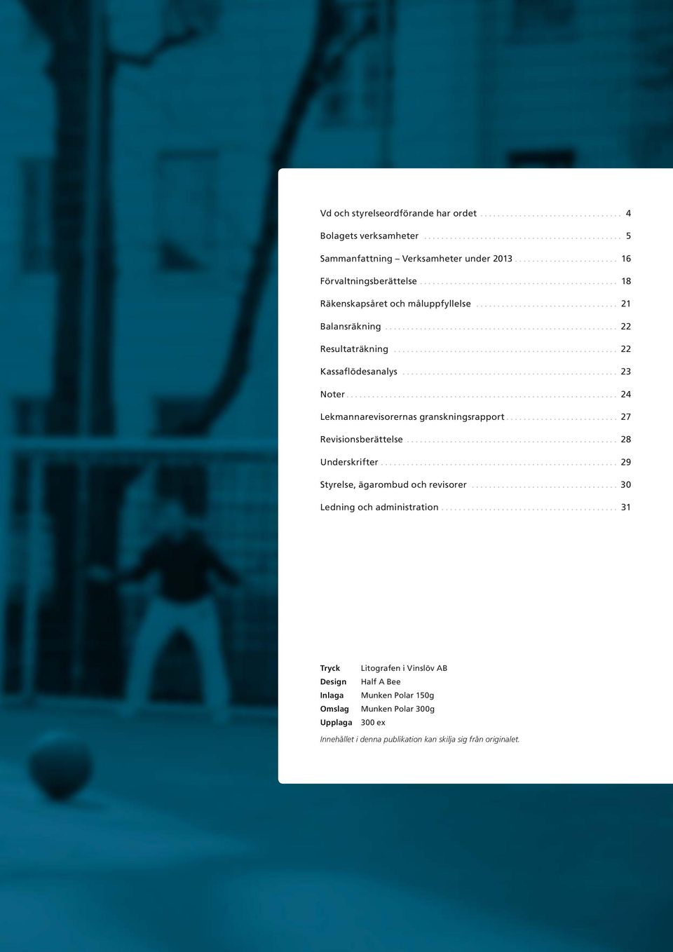 .. 24 Lekmannarevisorernas granskningsrapport... 27 Revisionsberättelse... 28 Underskrifter... 29 Styrelse, ägarombud och revisorer.