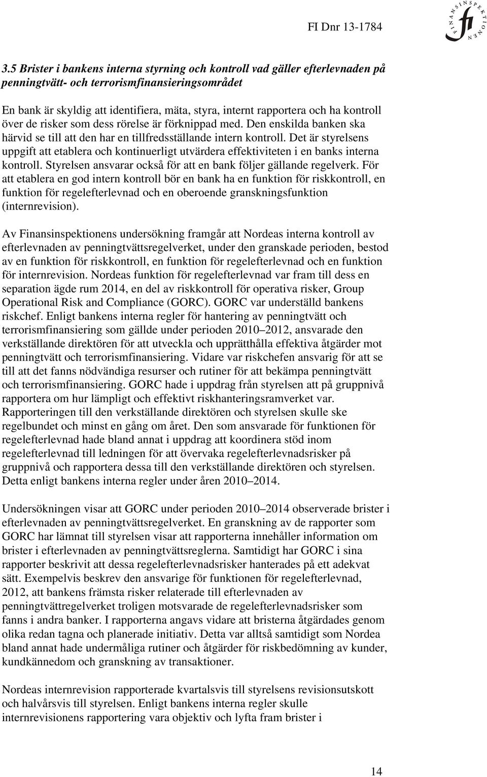 Det är styrelsens uppgift att etablera och kontinuerligt utvärdera effektiviteten i en banks interna kontroll. Styrelsen ansvarar också för att en bank följer gällande regelverk.