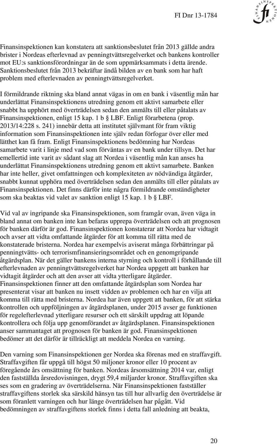 I förmildrande riktning ska bland annat vägas in om en bank i väsentlig mån har underlättat Finansinspektionens utredning genom ett aktivt samarbete eller snabbt ha upphört med överträdelsen sedan