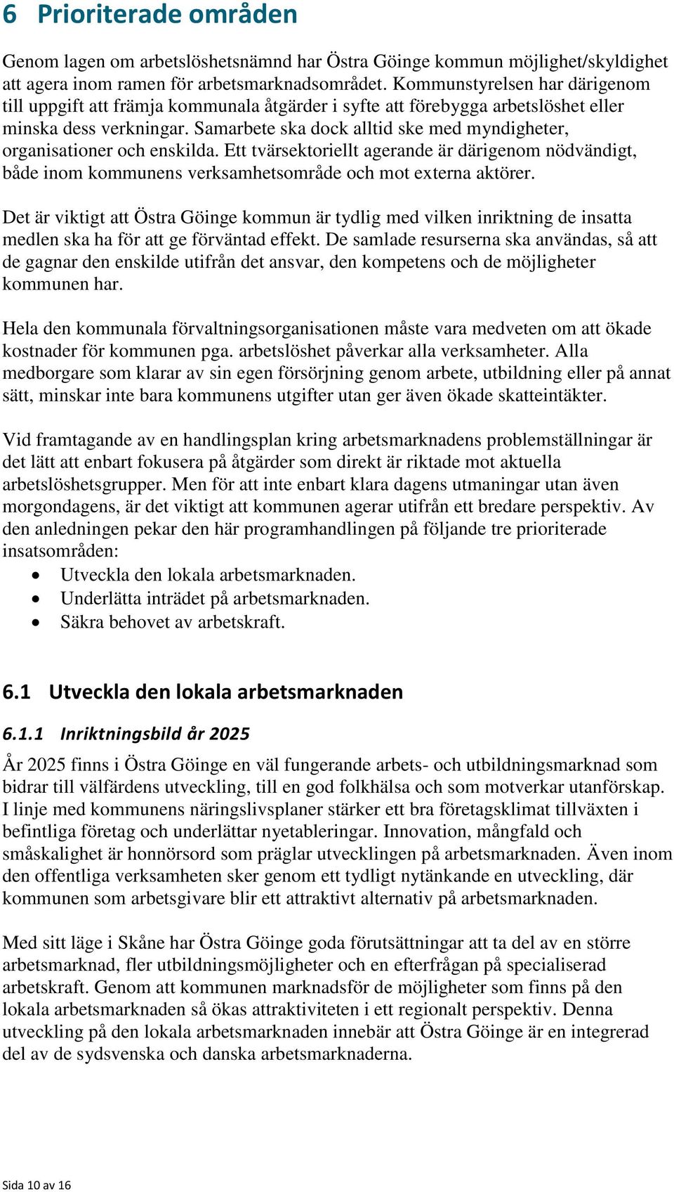 Samarbete ska dock alltid ske med myndigheter, organisationer och enskilda. Ett tvärsektoriellt agerande är därigenom nödvändigt, både inom kommunens verksamhetsområde och mot externa aktörer.