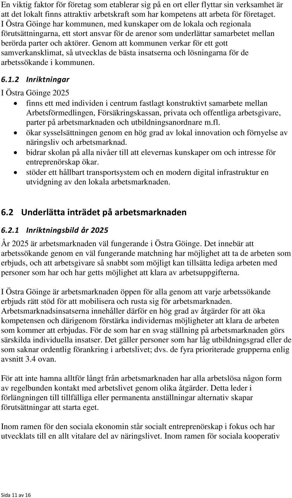 Genom att kommunen verkar för ett gott samverkansklimat, så utvecklas de bästa insatserna och lösningarna för de arbetssökande i kommunen. 6.1.