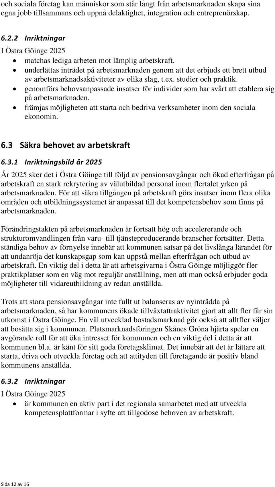 underlättas inträdet på arbetsmarknaden genom att det erbjuds ett brett utbud av arbetsmarknadsaktiviteter av olika slag, t.ex. studier och praktik.