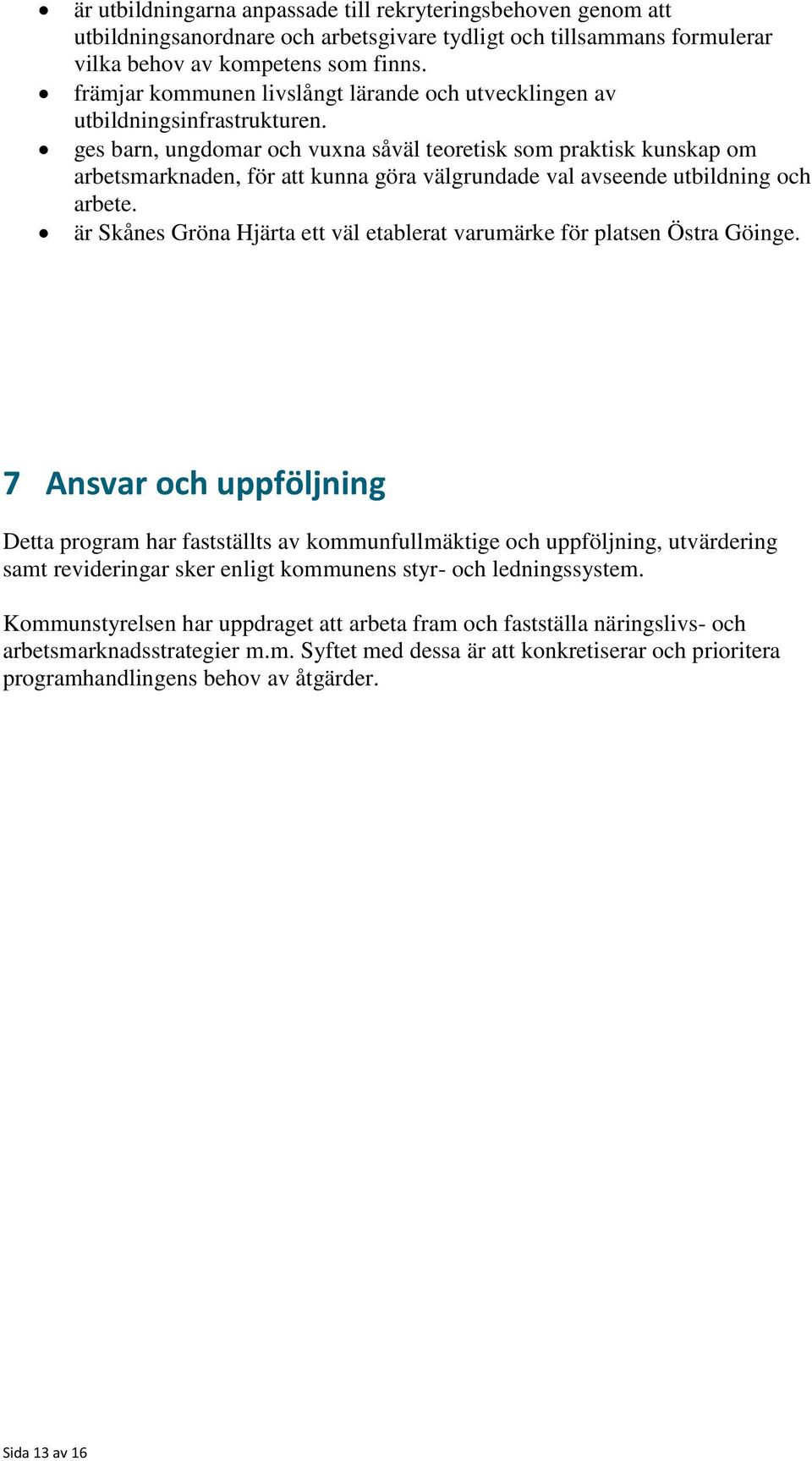 ges barn, ungdomar och vuxna såväl teoretisk som praktisk kunskap om arbetsmarknaden, för att kunna göra välgrundade val avseende utbildning och arbete.