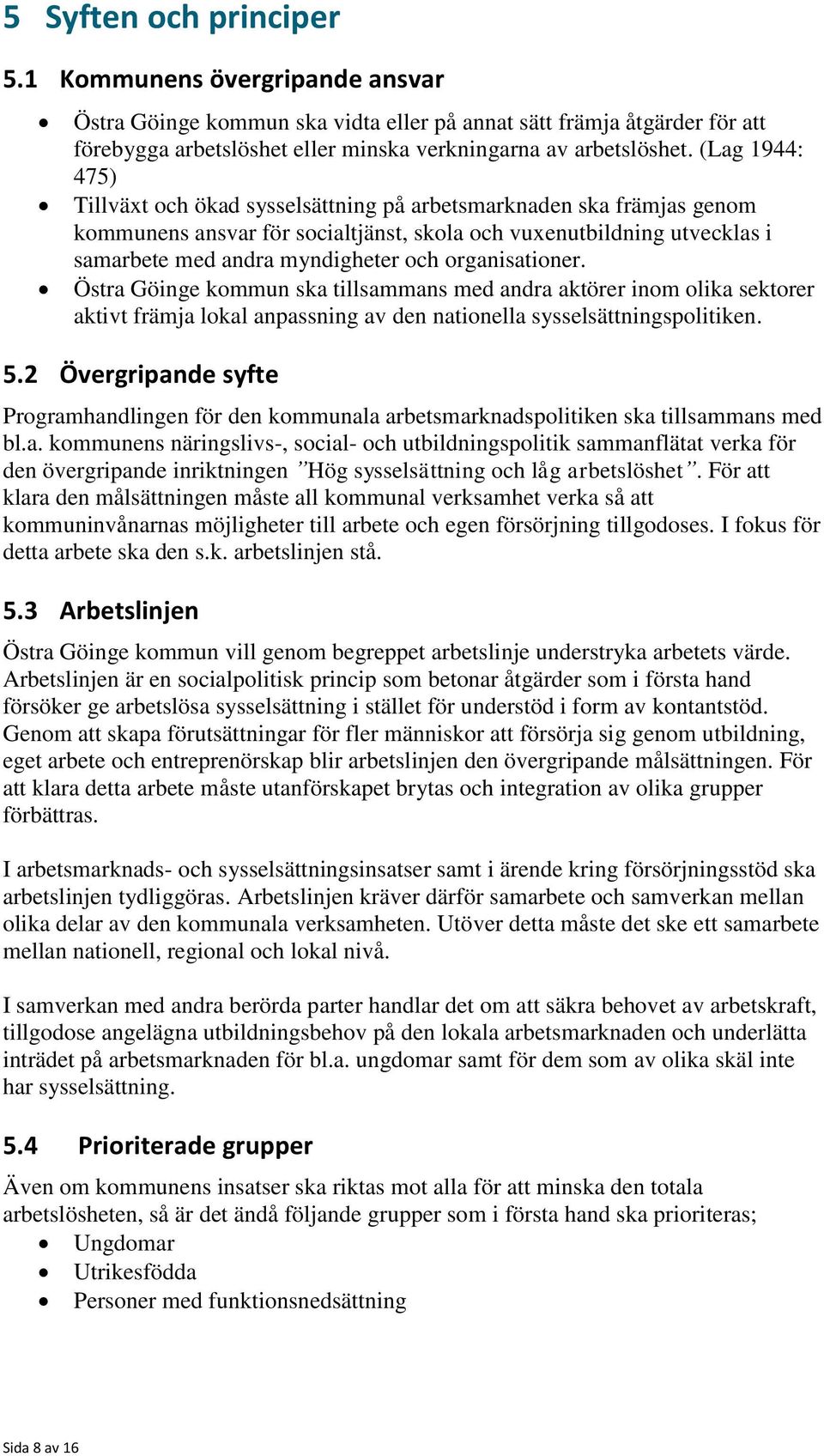 organisationer. Östra Göinge kommun ska tillsammans med andra aktörer inom olika sektorer aktivt främja lokal anpassning av den nationella sysselsättningspolitiken. 5.