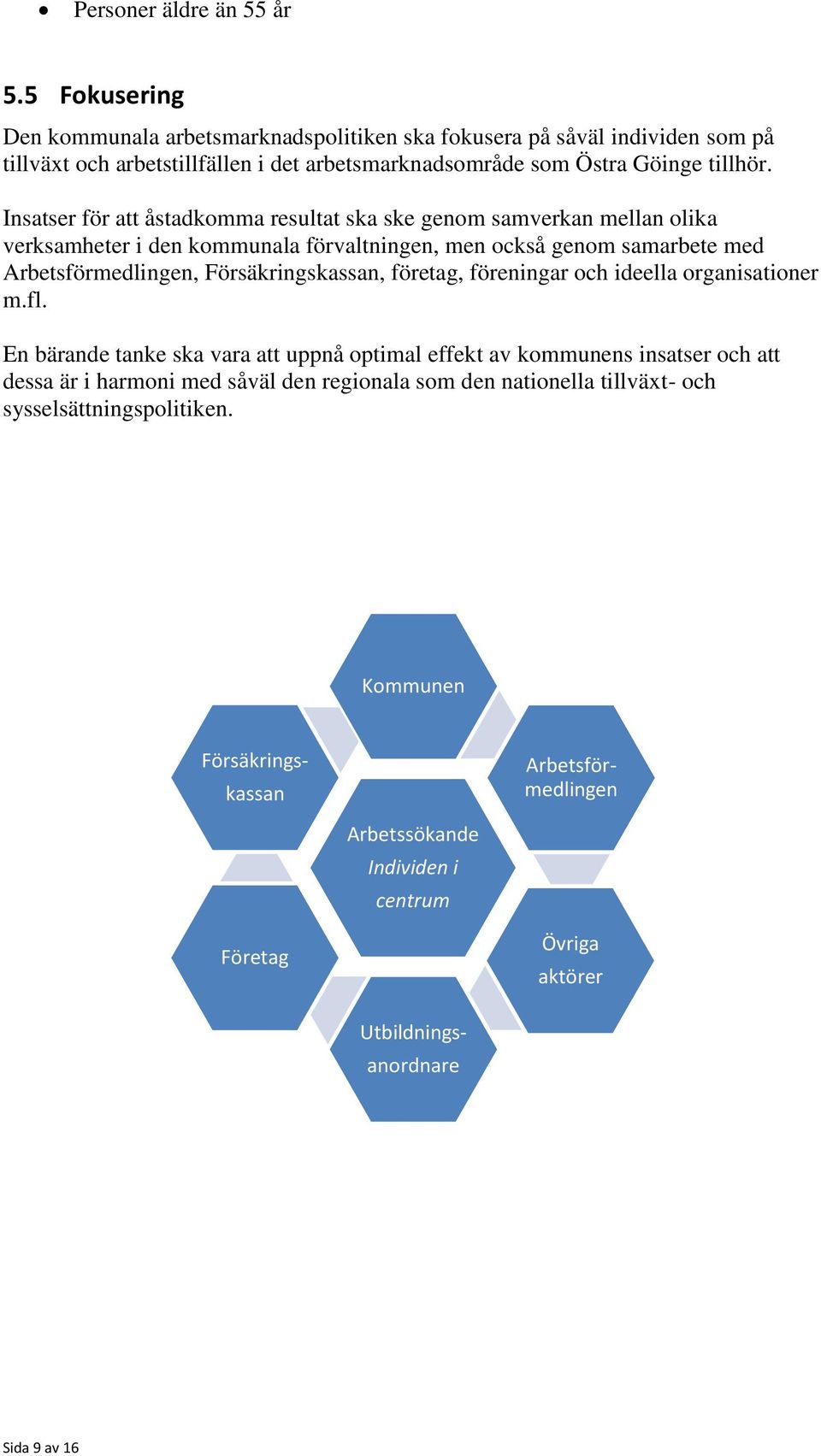 Insatser för att åstadkomma resultat ska ske genom samverkan mellan olika verksamheter i den kommunala förvaltningen, men också genom samarbete med Arbetsförmedlingen, Försäkringskassan,