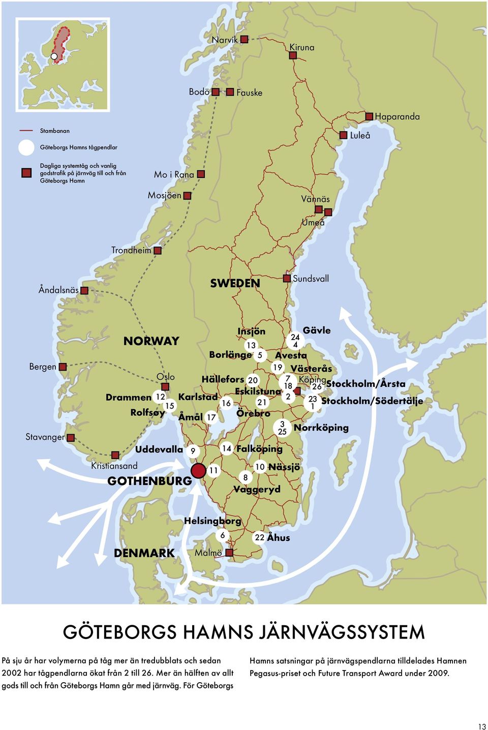 Rolfsøy 15 Stockholm/Södertälje Åmål 17 Örebro 3 25 Norrköping Kristiansand Uddevalla GOTHENBURG 9 11 14 Falköping 10 Nässjö 8 Vaggeryd DENMARK Helsingborg Malmö 6 22 Åhus GÖTEBORGS HAMNS