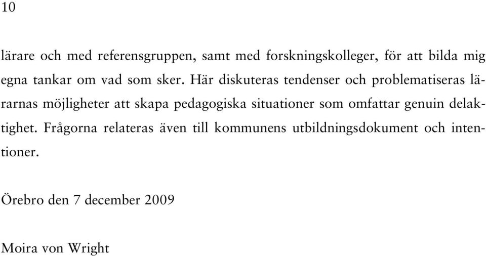 Här diskuteras tendenser och problematiseras lärarnas möjligheter att skapa pedagogiska