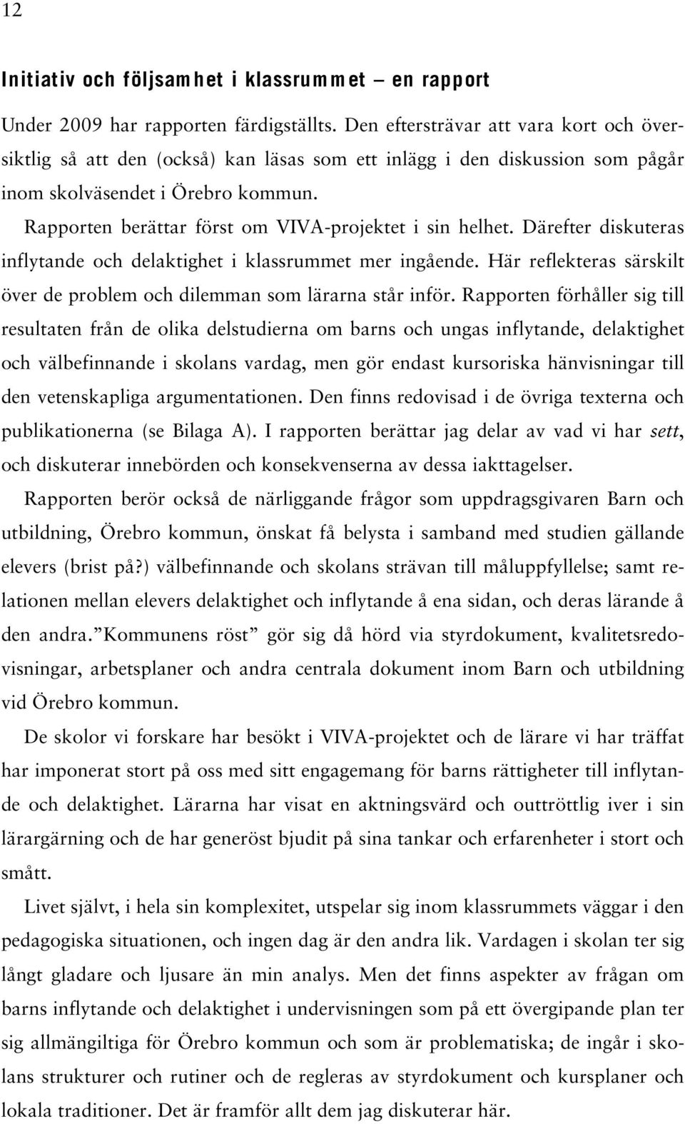 Rapporten berättar först om VIVA-projektet i sin helhet. Därefter diskuteras inflytande och delaktighet i klassrummet mer ingående.