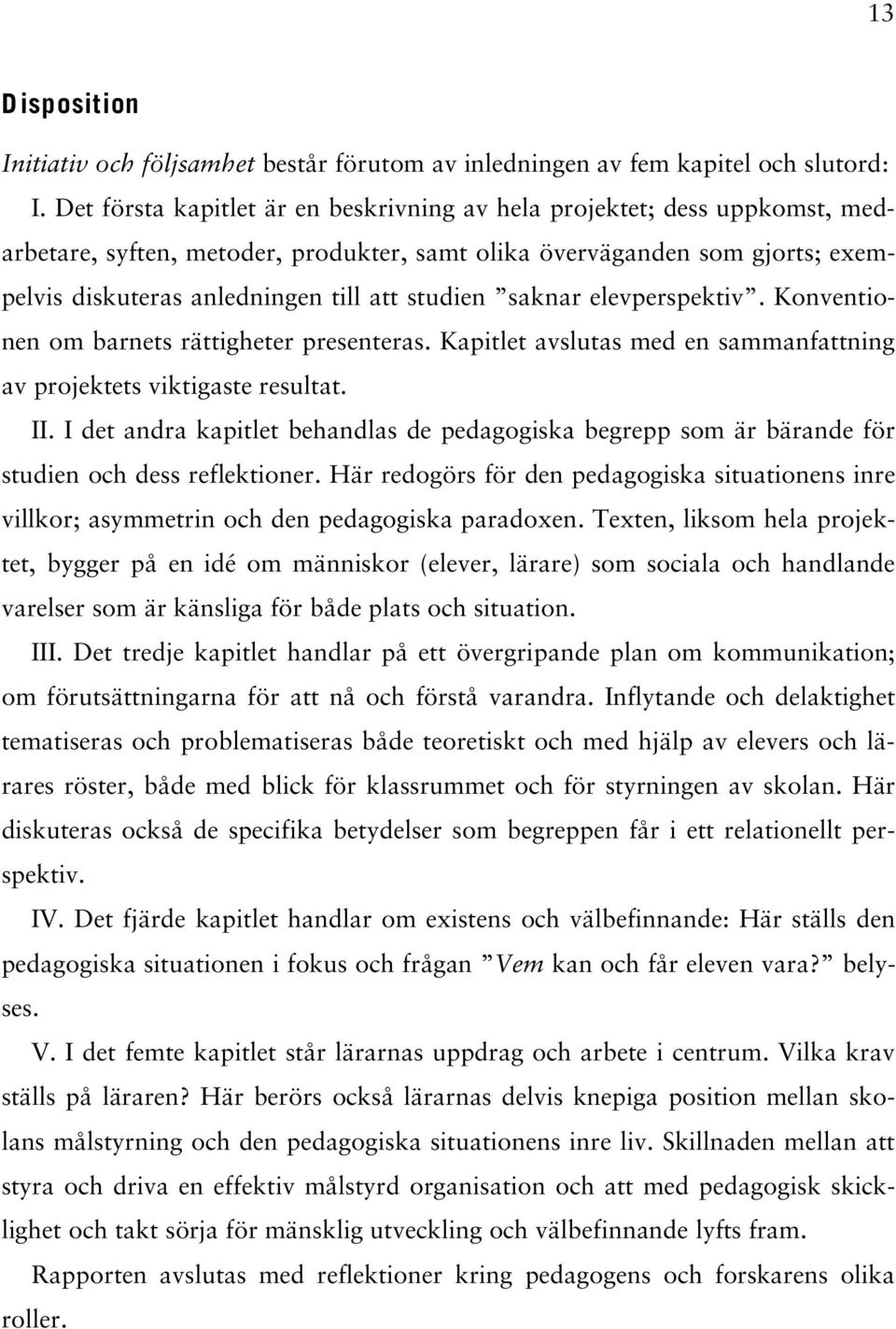 saknar elevperspektiv. Konventionen om barnets rättigheter presenteras. Kapitlet avslutas med en sammanfattning av projektets viktigaste resultat. II.