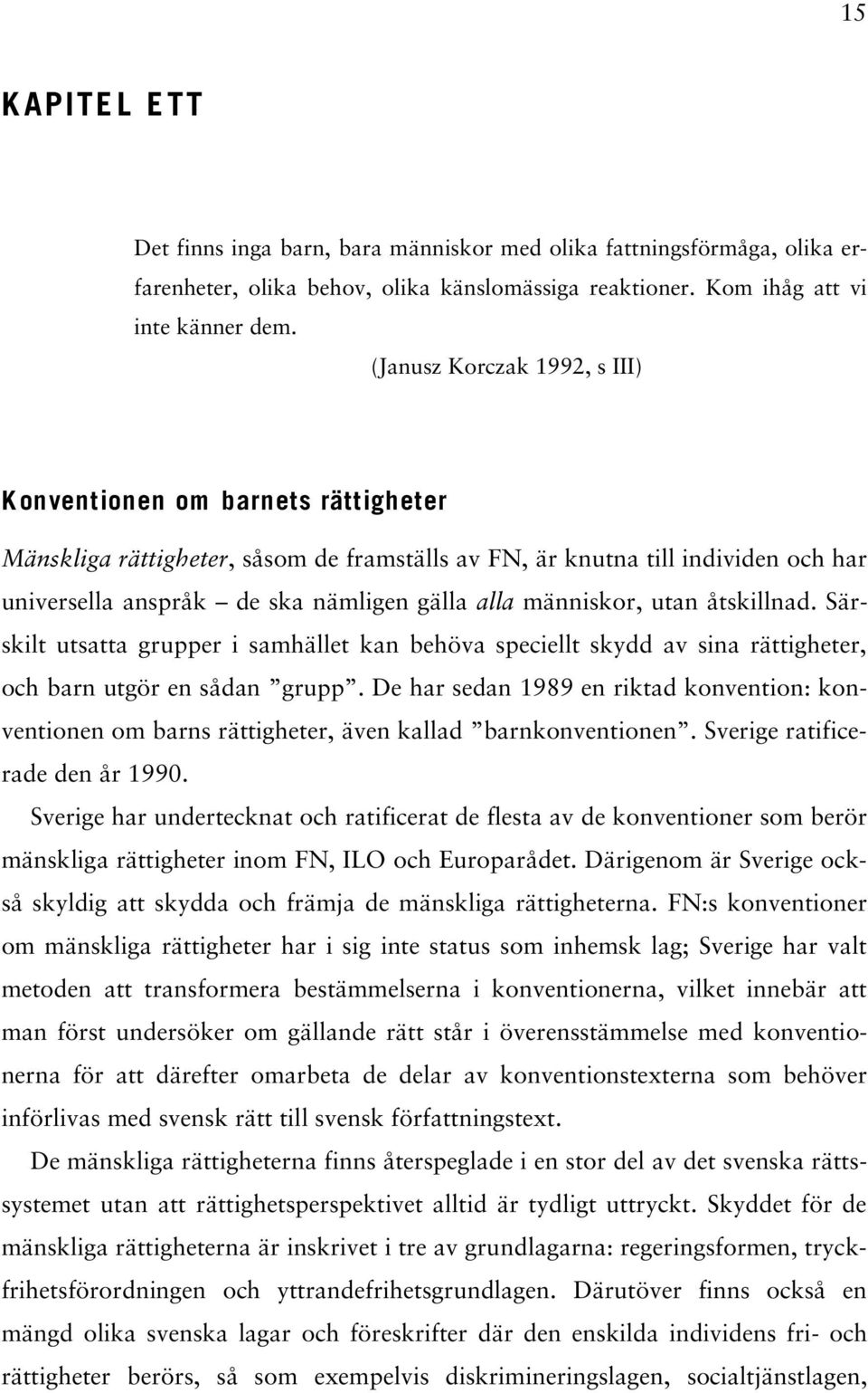 människor, utan åtskillnad. Särskilt utsatta grupper i samhället kan behöva speciellt skydd av sina rättigheter, och barn utgör en sådan grupp.