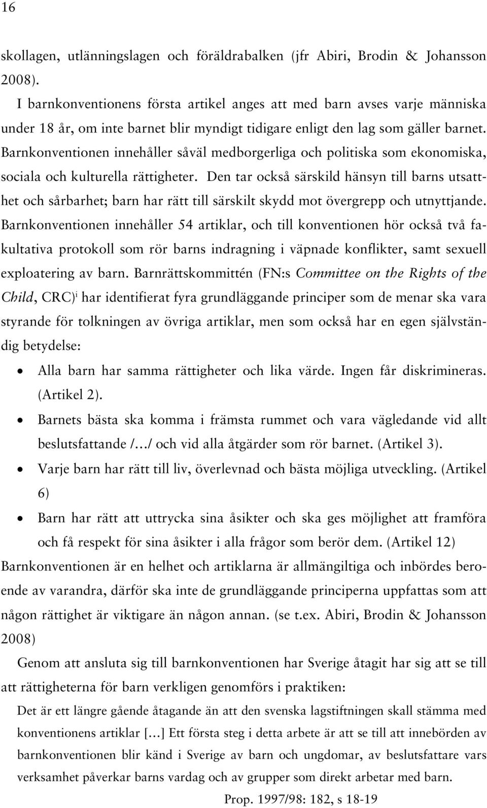 Barnkonventionen innehåller såväl medborgerliga och politiska som ekonomiska, sociala och kulturella rättigheter.