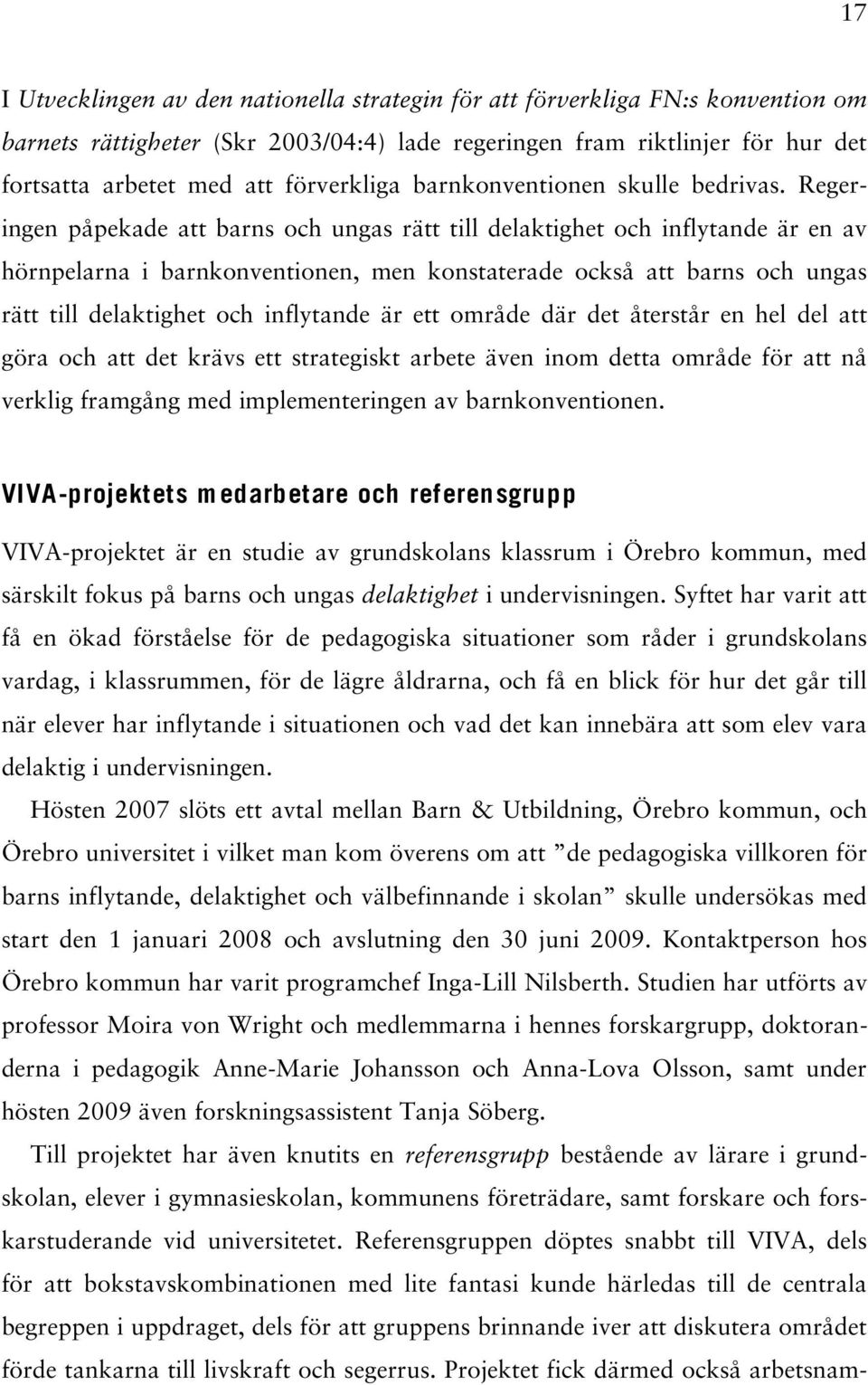 Regeringen påpekade att barns och ungas rätt till delaktighet och inflytande är en av hörnpelarna i barnkonventionen, men konstaterade också att barns och ungas rätt till delaktighet och inflytande