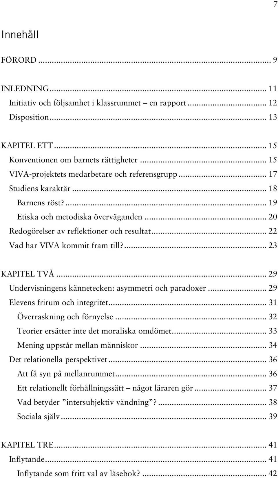 .. 22 Vad har VIVA kommit fram till?... 23 KAPITEL TVÅ... 29 Undervisningens kännetecken: asymmetri och paradoxer... 29 Elevens frirum och integritet... 31 Överraskning och förnyelse.