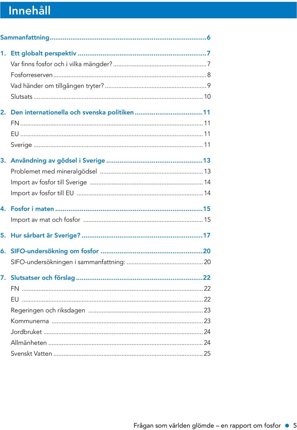 .. 14 Import av fosfor till EU... 14 4. Fosfor i maten...15 Import av mat och fosfor... 15 5. Hur sårbart är Sverige?...17 6. SIFO-undersökning om fosfor.