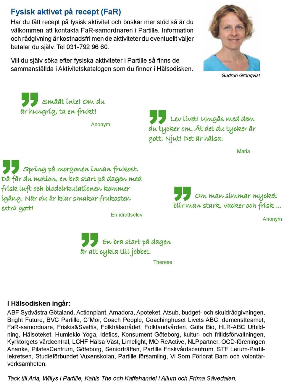 Vill du själv söka efter fysiska aktiviteter i Partille så finns de sammanställda i Aktivitetskatalogen som du finner i Hälsodisken. Gudrun Grönqvist Småät inte! Om du är hungrig, ta en frukt!