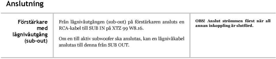 Om en till aktiv subwoofer ska anslutas, kan en lågnivåkabel anslutas till