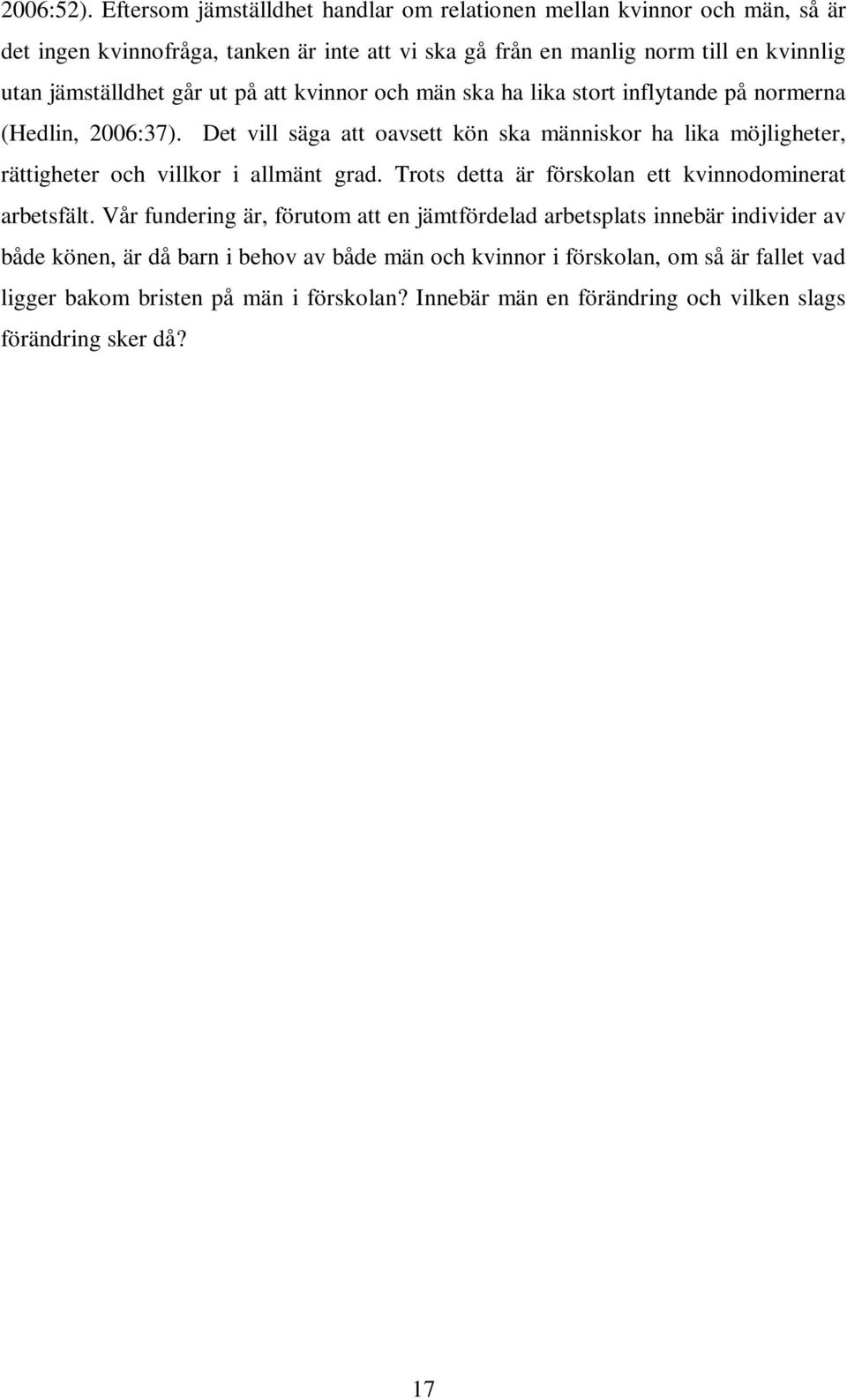 jämställdhet går ut på att kvinnor och män ska ha lika stort inflytande på normerna (Hedlin, 2006:37).
