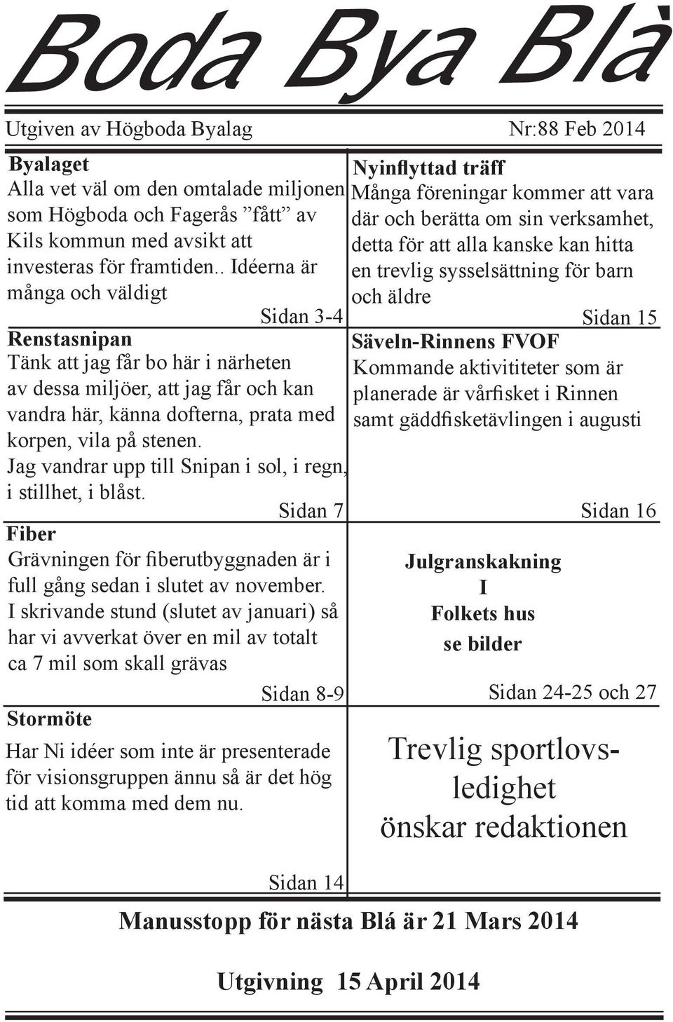 Jag vandrar upp till Snipan i sol, i regn, i stillhet, i blåst. Sidan 7 Fiber Grävningen för fiberutbyggnaden är i full gång sedan i slutet av november.