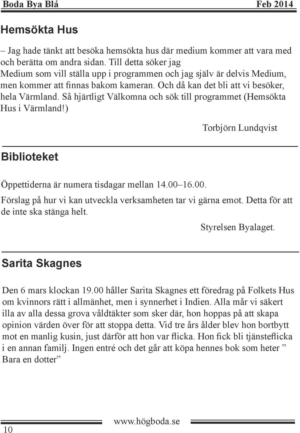 Så hjärtligt Välkomna och sök till programmet (Hemsökta Hus i Värmland!) Torbjörn Lundqvist Biblioteket Öppettiderna är numera tisdagar mellan 14.00 