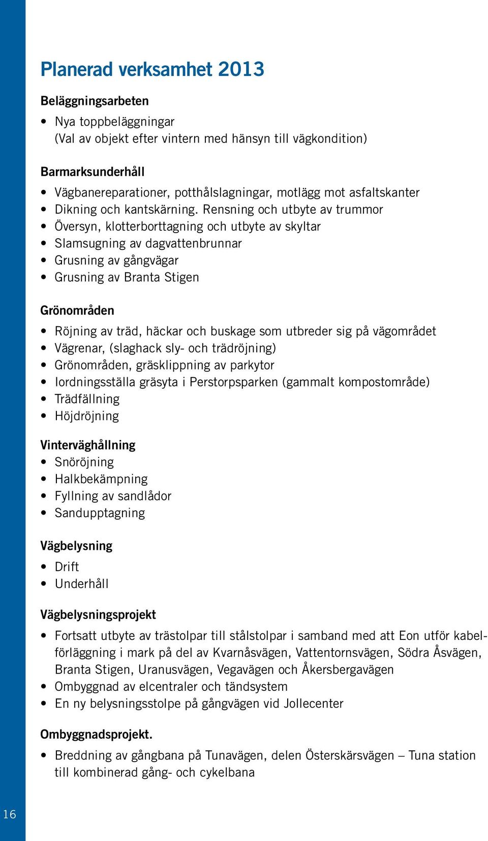 Rensning och utbyte av trummor Översyn, klotterborttagning och utbyte av skyltar Slamsugning av dagvattenbrunnar Grusning av gångvägar Grusning av Branta Stigen Grönområden Röjning av träd, häckar