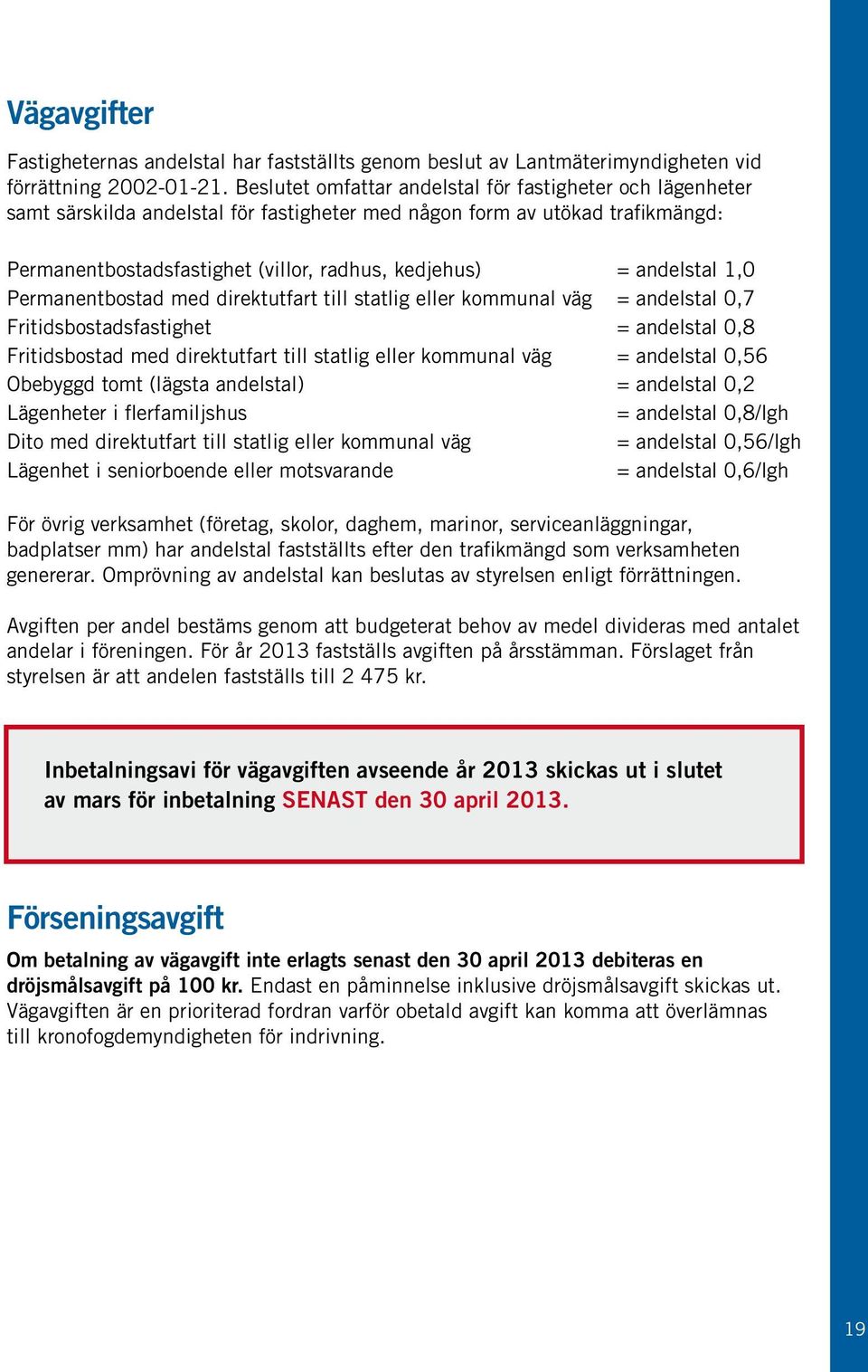 andelstal 1,0 Permanentbostad med direktutfart till statlig eller kommunal väg = andelstal 0,7 Fritidsbostadsfastighet = andelstal 0,8 Fritidsbostad med direktutfart till statlig eller kommunal väg =