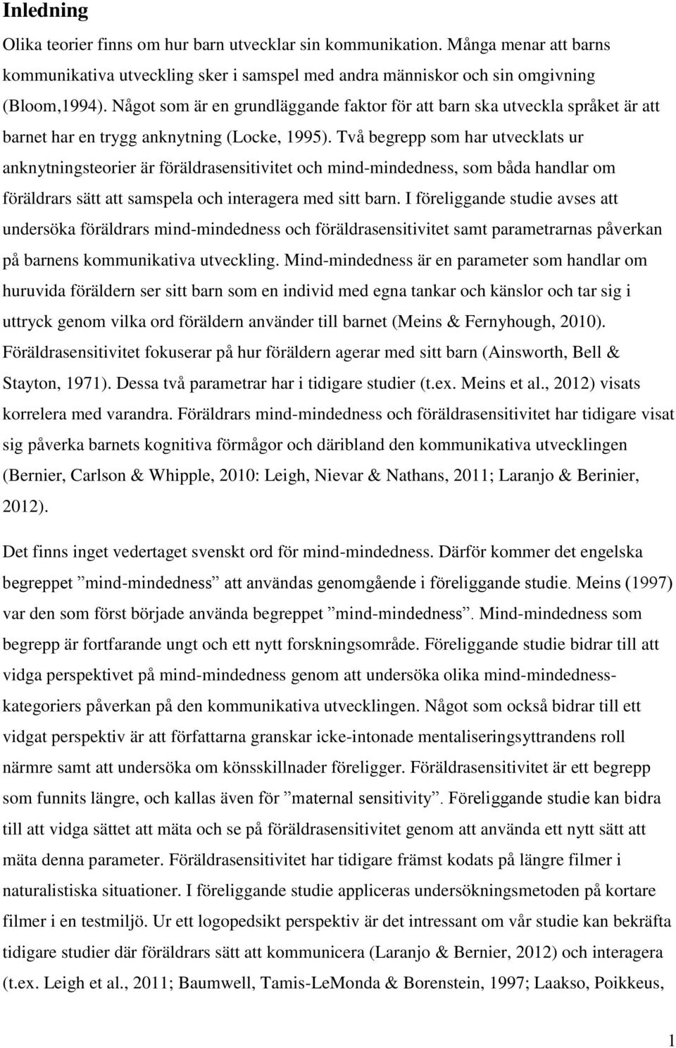 Två begrepp som har utvecklats ur anknytningsteorier är föräldrasensitivitet och mind-mindedness, som båda handlar om föräldrars sätt att samspela och interagera med sitt barn.