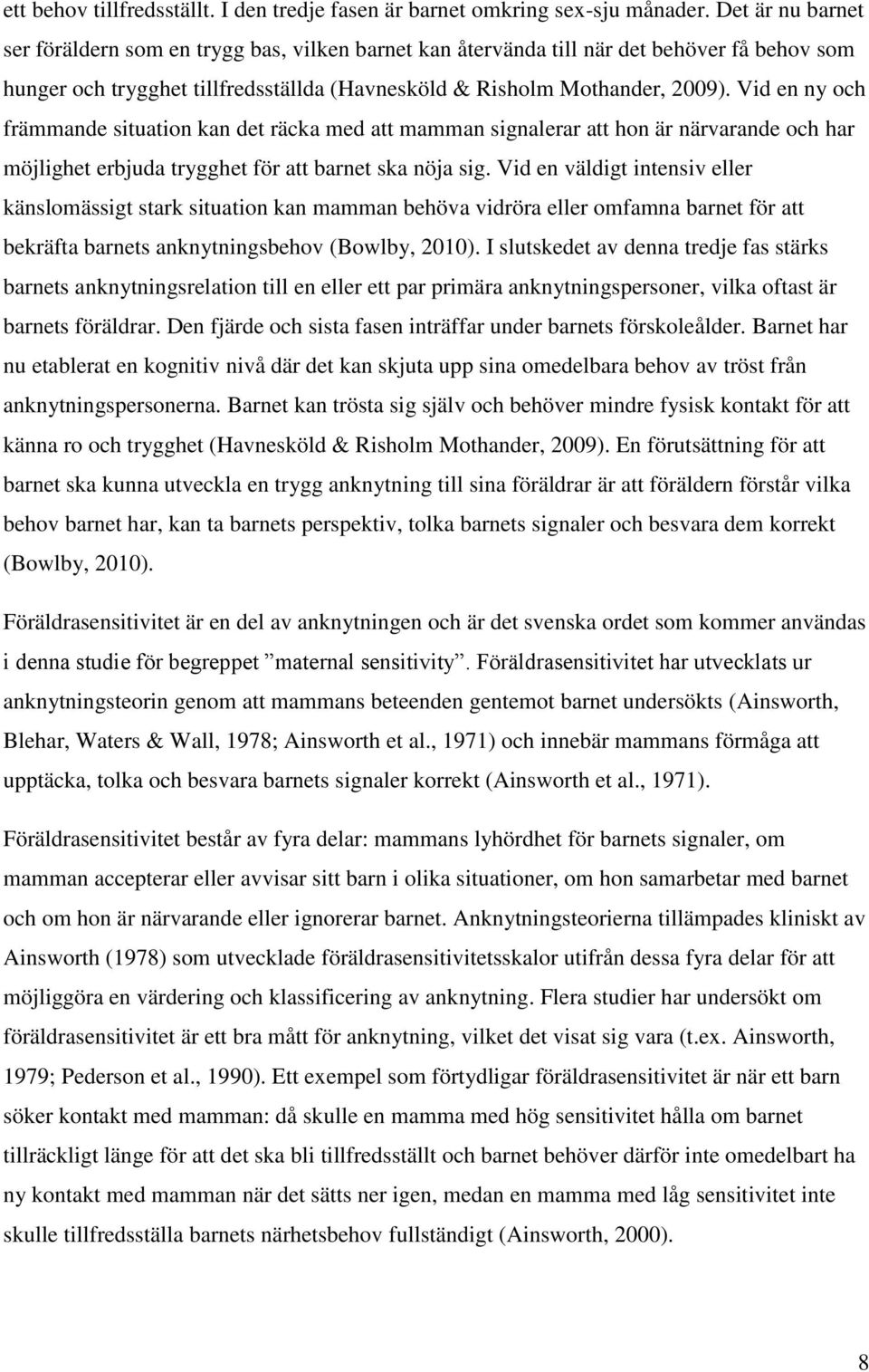 Vid en ny och främmande situation kan det räcka med att mamman signalerar att hon är närvarande och har möjlighet erbjuda trygghet för att barnet ska nöja sig.