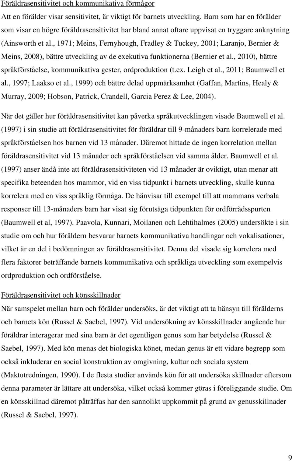 , 1971; Meins, Fernyhough, Fradley & Tuckey, 2001; Laranjo, Bernier & Meins, 2008), bättre utveckling av de exekutiva funktionerna (Bernier et al.