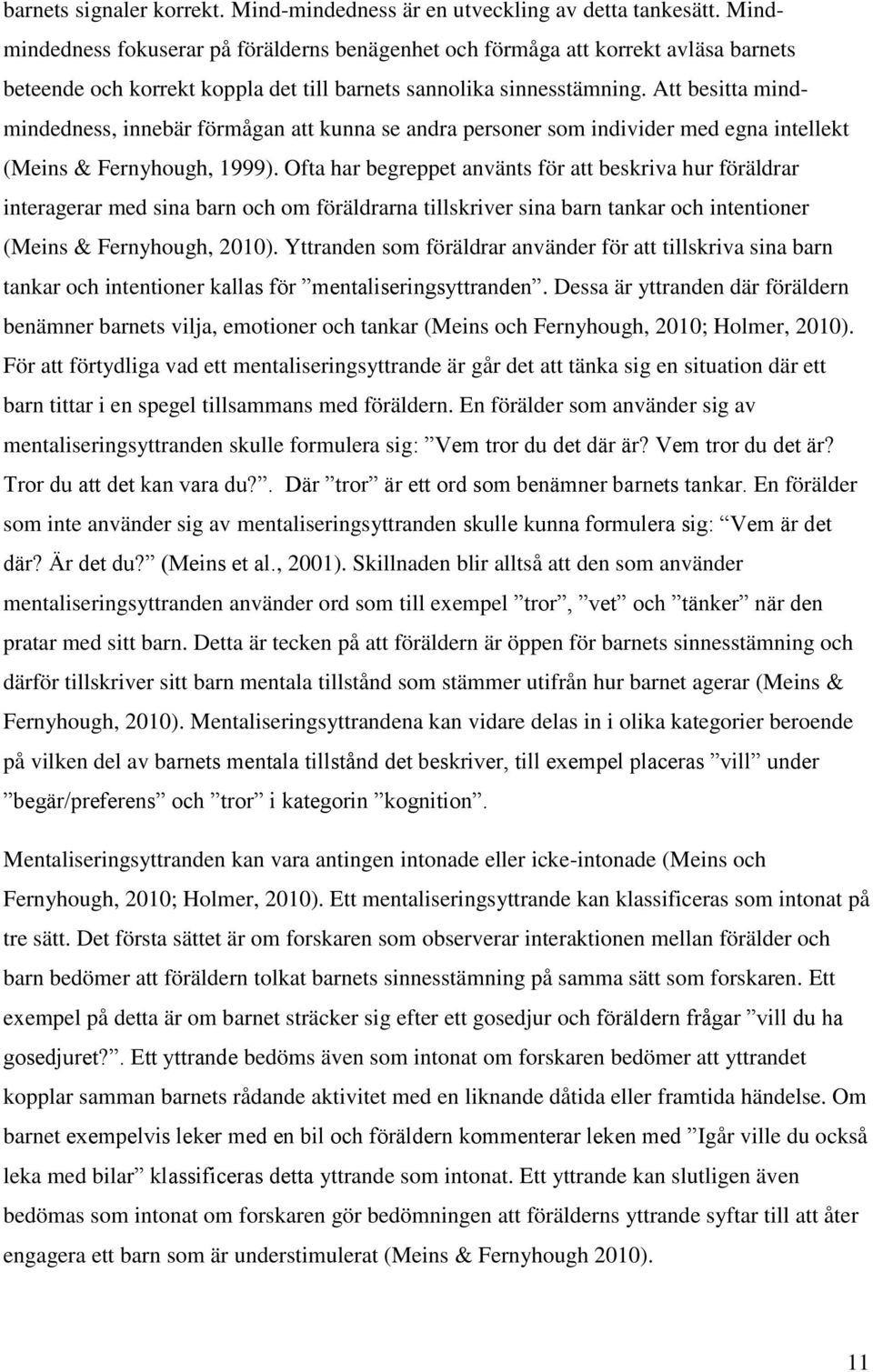 Att besitta mindmindedness, innebär förmågan att kunna se andra personer som individer med egna intellekt (Meins & Fernyhough, 1999).