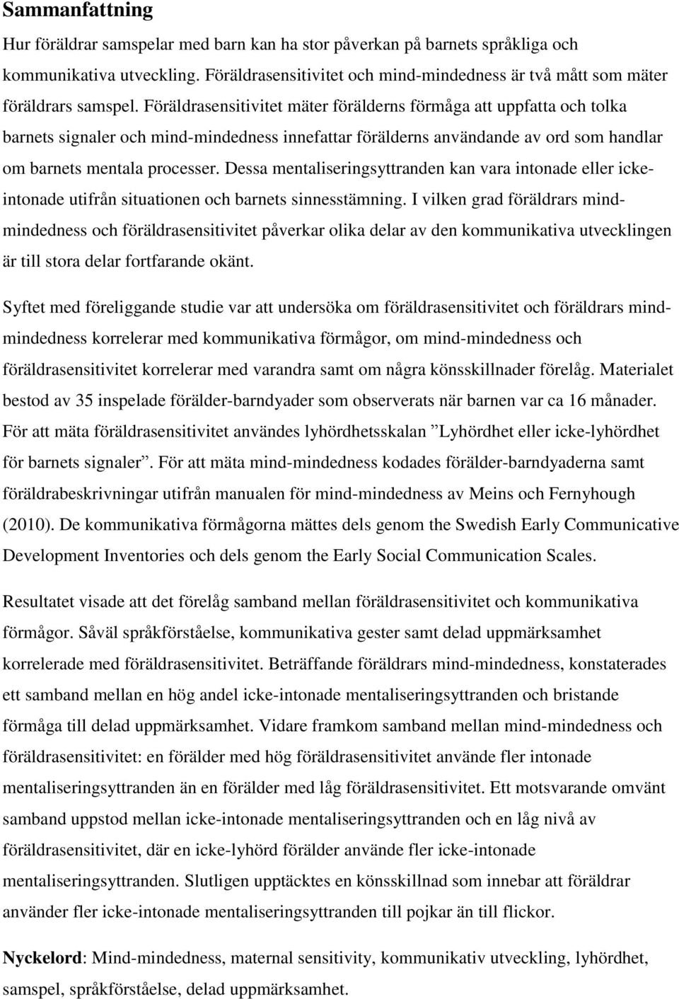 Föräldrasensitivitet mäter förälderns förmåga att uppfatta och tolka barnets signaler och mind-mindedness innefattar förälderns användande av ord som handlar om barnets mentala processer.