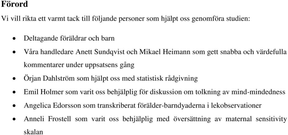 hjälpt oss med statistisk rådgivning Emil Holmer som varit oss behjälplig för diskussion om tolkning av mind-mindedness Angelica